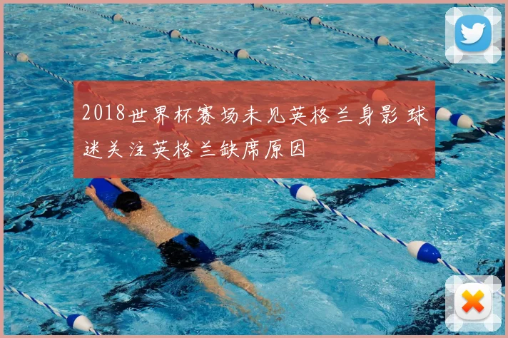2018世界杯赛场未见英格兰身影 球迷关注英格兰缺席原因
